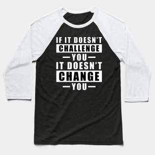 If It Doesn't Challenge You, It Doesn't Change You - Inspirational Quote Baseball T-Shirt